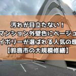 汚れが目立たない！マンション外壁色にベージュ・アイボリーが選ばれる人気の理由【鈴鹿市の大規模修繕】