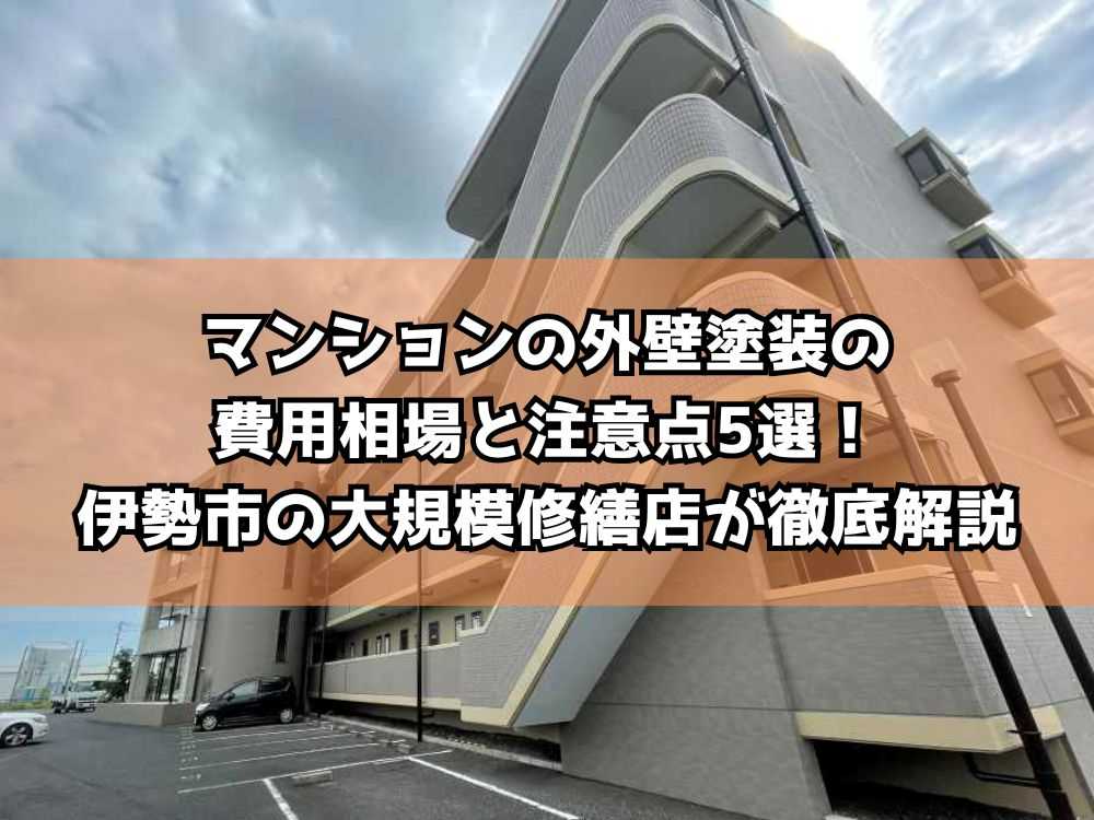 マンションの外壁塗装の費用相場と注意点5選！伊勢市の大規模修繕店が徹底解説