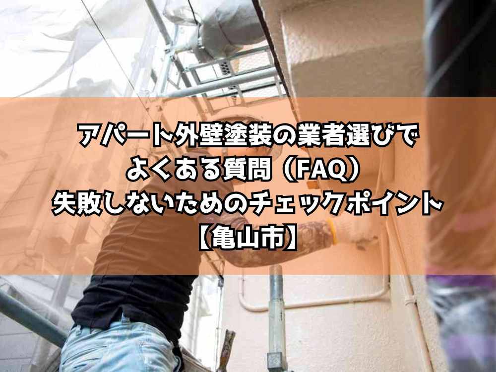 アパート外壁塗装の業者選びでよくある質問（FAQ）｜失敗しないためのチェックポイント【亀山市】
