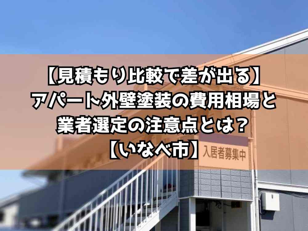【見積もり比較で差が出る】アパート外壁塗装の費用相場と業者選定の注意点とは？【いなべ市】